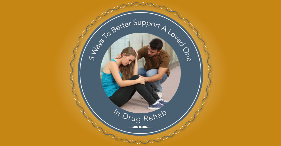 5 Ways to Better Support a Loved One in Drug Rehab Rebrand