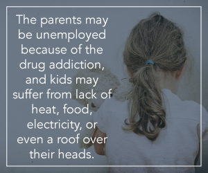 DrugRehab.org The Effect of Addiction on the Family The Parents May Be Unemployed