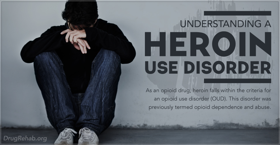 DrugRehab.org Understanding A Heroin Use Disorder