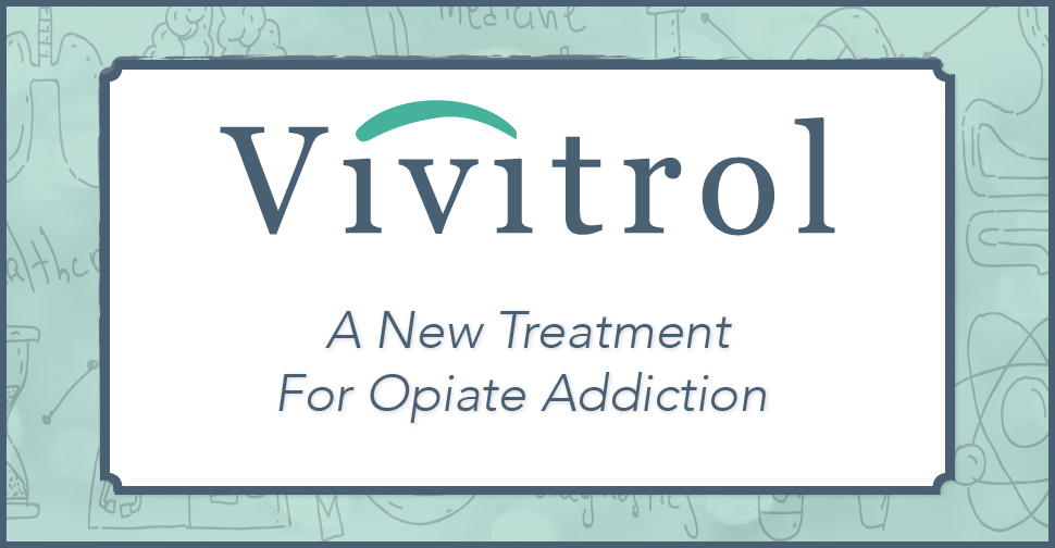 Vivitrol: A New Treatment for Opiate Addiction