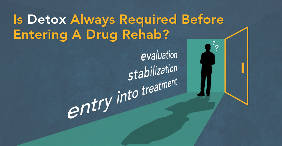Is Detox Always Required Before Entering A Drug Rehab