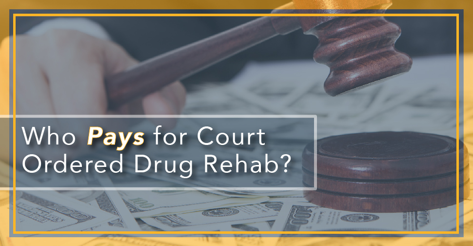 Who Pays for Court Ordered Drug Rehab
