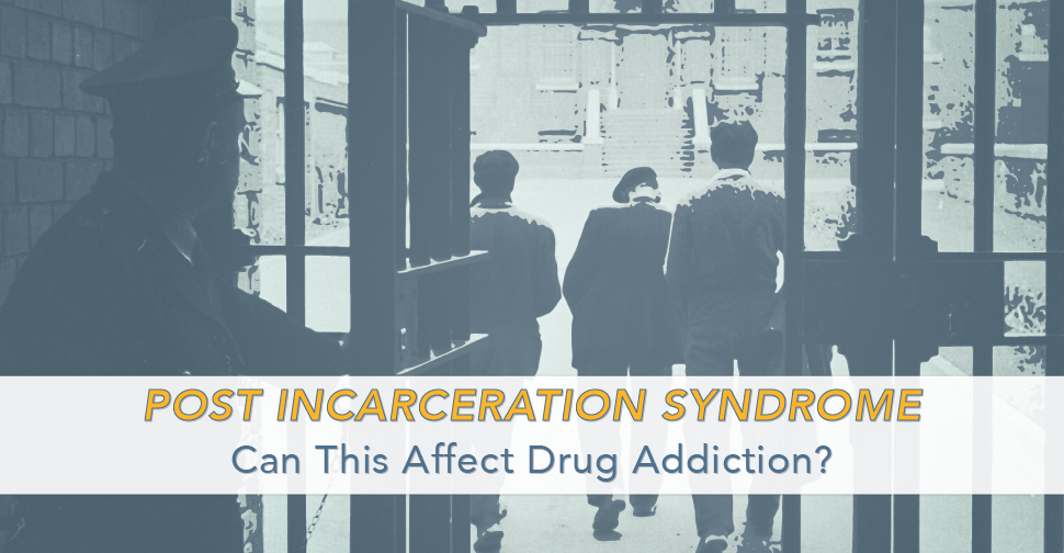 Post Incarceration Syndrome- Can This Affect Drug Addiction