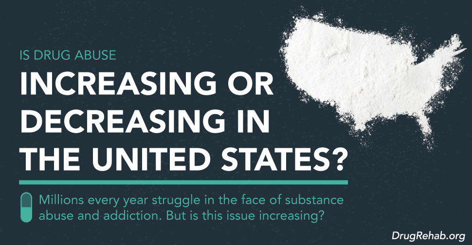 Is Drug Abuse Increasing Or Decreasing In The U.S.?