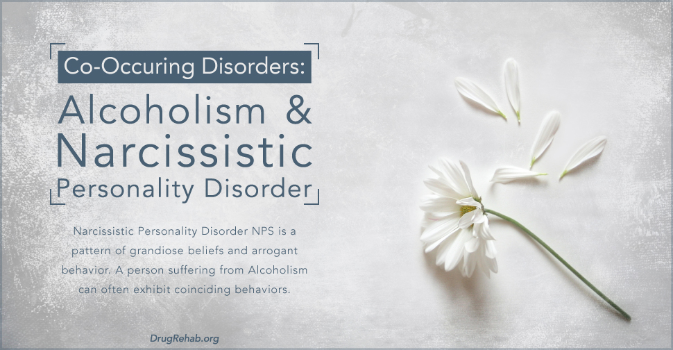 DrugRehab.org Co-Occuring Disorders- Alcoholism and Narcissistic Personality Disorder