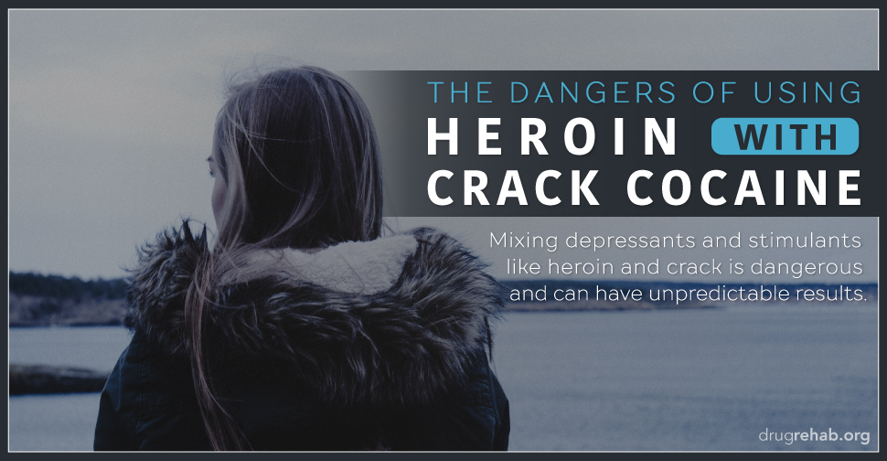 DrugRehab.org The Dangers of Using Heroin with Crack Cocaine