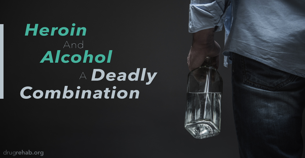 DrugRehab.org Heroin and Alcohol A Deadly Combination